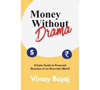 Money Without Drama: A Calm Guide to Financial Decisions, Investing, and Building Wealth in an Uncertain World