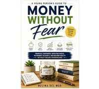 MONEY WITHOUT FEAR: A Young Person's Guide to Financial Confidence, Investing Basics, Retirement Accounts, and Building Wealth Without Feeling Overwhelmed