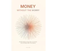 Money, Without the Worry: Simple Habits to Feel Calm, In Control, and Confident With Your Money