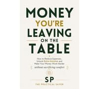 Money You're Leaving on the Table: How to Reduce Expenses, Unlock Extra Income and Make Your Money Work Harder Without Sacrificing Comfort (The Wealth Gaps Series)