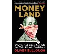 Moneyland. Why Thieves And Crooks Now Rule: Why Thieves And Crooks Now Rule The World And How To Take It Back