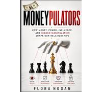 Moneypulators: How Money, Power, Influence, and Hidden Manipulation Shape Our Relationships (The Psychology of Manipulation and Control)