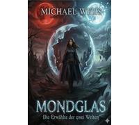 Monglas Die Erwählte der zwei Welten: Ein Fantasy-Roman über Licht, Schatten und die Macht der Wahl