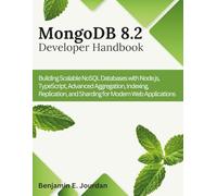 MongoDB 8.2 Developer Handbook: Building Scalable NoSQL Databases with Node.js, TypeScript, Advanced Aggregation, Indexing, Replication, and Sharding ... 9 (Engineering and design software books)
