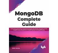 MongoDB Complete Guide: Develop Strong Understanding of Administering MongoDB, CRUD Operations, MongoDB Commands, MongoDB Compass, MongoDB Server, ... and MongoDB Sharding (English Edition)