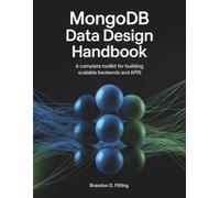 MongoDB Data Design Handbook: A Complete Toolkit for Building Scalable Backends and APIs (Programming books)
