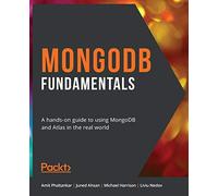 MongoDB Fundamentals: A hands-on guide to using MongoDB and Atlas in the real world
