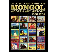 MONGOL MODERN ART HISTORY 1950-1980: MONGOL MODERN ART HISTORY 1950-1980 BY: HISTORY OF ART PhD TOM DASHNYAM OTGONTUGS