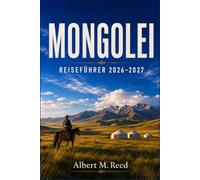 MONGOLEI REISEFÜHRER 2026-2027: Nomadische Traditionen, Wüstendünen, heilige Klöster und Reisen zu Pferd durch Zentralasien entdecken