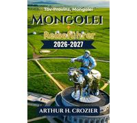 Mongolei-Reiseführer 2026-2027: Was unternehmen, wo übernachten und wie man sich fortbewegt - Ulaanbaatar, die Wüste Gobi, der Khövsgöl-See, das ... Regionen mit Kosten- und Planungstipps.