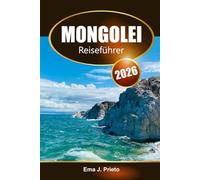 Mongolei Reiseführer 2026: Entdecken Sie versteckte Schätze, eine reiche Kultur, ikonische Landschaften und Abenteuer im Land der Nomaden