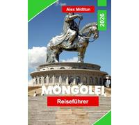 Mongolei Reiseführer 2026: Entdecken Sie weite Steppen, nomadische Kultur, Landschaften der Gobi-Wüste, historische Klöster und praktische Tipps für Ihr Abenteuer in Zentralasien