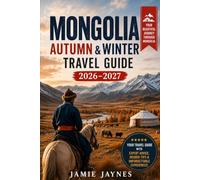 Mongolia Autumn & Winter Travel Guide 2026-2027: Discover the Golden Eagle Festival, Nomadic Traditions, Gobi Desert Adventures, Scenic Road Trips & Practical Tips