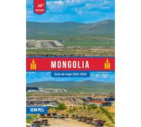 MONGOLIA GUÍA DE VIAJE 2025-2026: Montañas, desiertos y vida nómada: Una guía completa de Mongolia 2025-2026