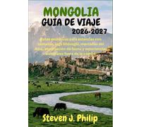 MONGOLIA GUÍA DE VIAJE 2026-2027: Rutas exclusivas para estancias con nómadas, lago Khövsgöl, montañas del Altai, observación de fauna y experiencias culturales fuera de lo común