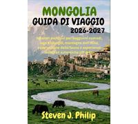 MONGOLIA GUIDA DI VIAGGIO 2026-2027: Itinerari esclusivi per soggiorni nomadi, lago Khövsgöl, montagne dell’Altai, osservazione della fauna e esperienze culturali autentiche off-grid.
