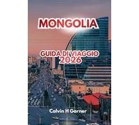 MONGOLIA GUIDA DI VIAGGIO 2026: Esplora antichi monasteri, paesaggi mozzafiato, cultura nomade tradizionale, avventure all'aperto e consigli di ... un viaggio indimenticabile in Asia Centrale.