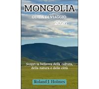 MONGOLIA GUIDA DI VIAGGIO 2026: Scopri la bellezza della cultura, della natura e delle città