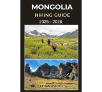 MONGOLIA HIKING GUIDE 2025 - 2026: Your Essential Companion for Trekking the Altai, Gobi, and Pristine Wilderness of Mongolia (The Explorer’s Footpath Series)