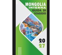 MONGOLIA INTERNA GUIDA DI VIAGGIO 2027: Praterie, percorsi desertici, siti culturali, cibo locale, festival e itinerari pratici per visitatori alla prima esperienza