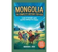 MONGOLIA: The Complete History for Kids: A Tale of Strength, Spirit, and the Making of an Empire (Collections of books on the histories of Asia Countries)