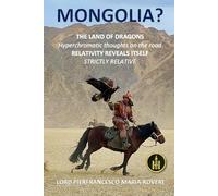 MONGOLIA? THE LAND OF DRAGONS: Hyperchromatic thoughts on the road RELATIVITY REVEALS ITSELF STRICTLY RELATIVE
