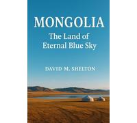 Mongolia: The Land of Eternal blue sky