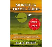Mongolia Travel guide 2025-2026: Discover Nomadic Culture, Breathtaking Landscapes, and 7-14 Day Adventure Itineraries