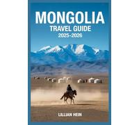 Mongolia Travel Guide 2025-2026: Explore Nomadic Culture, Epic Road Trips, Gobi Desert Treks, and Hidden Gems in the Land of the Eternal Blue Sky (The Ultimate Travel Guidebook Series)