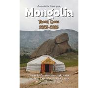 Mongolia Travel Guide 2025-2026: Things to Do, Must-See Sights and Essential Facts for Planning Your Mongolian Adventure