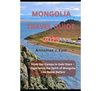 MONGOLIA TRAVEL GUIDE 2025: From Ger Camps to Gobi Stars - Experience the Spirit of Mongolia Like Never Before