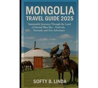 Mongolia Travel Guide 2025: Sustainable Journeys Through the Land of Eternal Blue Sky - Festivals, Nomads, and Eco-Adventure