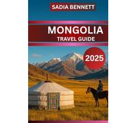 MONGOLIA TRAVEL GUIDE 2025: "Traditions, People, and Places in the Heart of Asia”