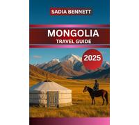 MONGOLIA TRAVEL GUIDE 2025: "Traditions, People, and Places in the Heart of Asia”