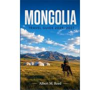 MONGOLIA TRAVEL GUIDE 2026-2027: Discover Nomadic Traditions, Desert Dunes, Sacred Monasteries, and Horseback Journeys Across Central Asia