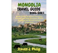 MONGOLIA TRAVEL GUIDE 2026-2027: Insider Routes for Nomad Homestays, Khuvsgul Lake, Altai Mountains, Wildlife Watching, and Off Grid Cultural Encounters