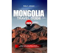 MONGOLIA TRAVEL GUIDE 2026: Discover Hidden Gems, Historic Landmarks, Travel Tips, and Unforgettable Vacation Experiences