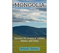 MONGOLIA TRAVEL GUIDE 2026: Discover the Beauty of Culture, Nature, and Cities