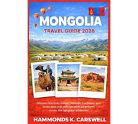 MONGOLIA TRAVELGUIDE2026: Discover the Gobi Desert,Nomadic traditions,Epic Landscapes,and Unforgettable Adventures Across the Last Great Wilderness