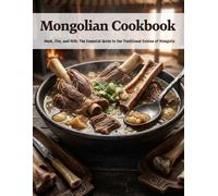 Mongolian Cookbook: Meat, Fire, and Milk: The Essential Guide to the Traditional Cuisine of Mongolia