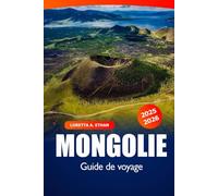 Mongolie Guide de Voyage 2025-2026: Explorez Oulan-Bator, Destination Incontournable, Culture, Activités, Conseils Locaux et Aventure en Asie