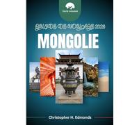 MONGOLIE GUIDE DE VOYAGE 2026 (COULEUR): Traverser de vastes steppes, des traditions nomades et l'esprit du ciel bleu éternel