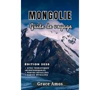 MONGOLIE Guide de voyage 2026: Votre passeport pour les merveilles, l'histoire, la faune, les festivals et les aventures uniques de la Mongolie