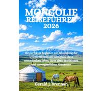 MONGOLIE-REISEFÜHRER 2026: Ihr perfekter Begleiter zur Erkundung der weiten Steppen der Mongolei, ihres nomadischen Erbes, ihrer alten Traditionen und unvergesslichen Abenteuer.