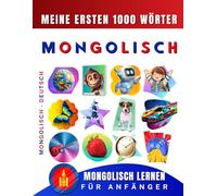 Mongolisch lernen für Anfänger, meine ersten 1000 Wörter: Zweisprachiges Mongolisch-Deutsch-Lernbuch für Kinder und Erwachsene