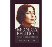 MONICA BELLUCCI: The Art of Elegant Rebellion