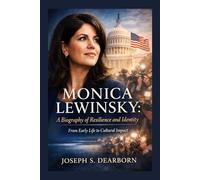 MONICA LEWINSKY: A BIOGRAPHY OF RESILIENCE AND IDENTITY: From Early Life To Cultural Impact