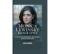 MONICA LEWINSKY BIOGRAPHY: Beyond the Headlines - Reclaiming Identity and Voice