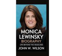 MONICA LEWINSKY BIOGRAPHY: Life Beyond the Headlines