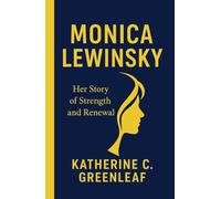 MONICA LEWINSKY: Her Story of Strength and Renewal